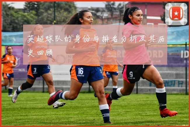 英超球队的身份与排名分析及其历史回顾